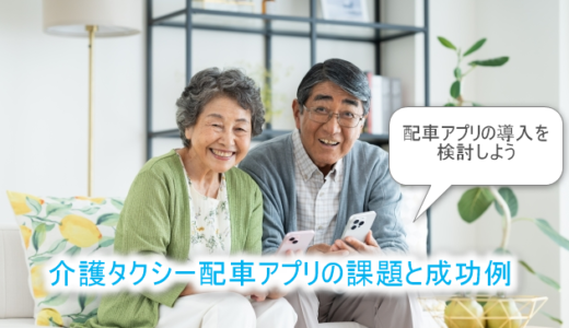 介護タクシー配車アプリ導入へ‐課題と成功例を紹介！