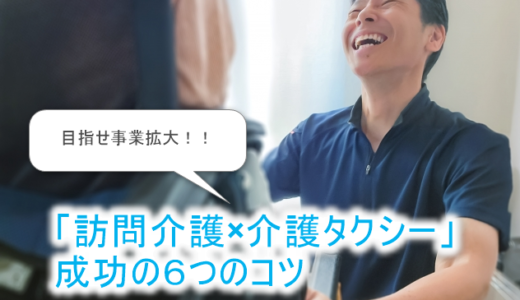 訪問介護×介護タクシーモデルを成功させる６つのコツ